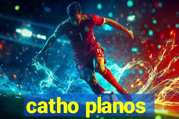 catho planos